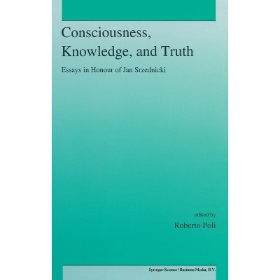 Consciousness, Knowledge, and Truth - by  R Poli (Hardcover)