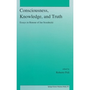 Consciousness, Knowledge, and Truth - by  R Poli (Hardcover) - 1 of 1