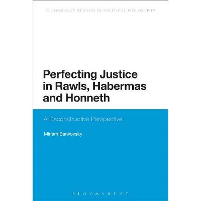 Perfecting Justice in Rawls, Habermas and Honneth - (Bloomsbury Research in Political Philosophy) by  Miriam Bankovsky (Paperback)