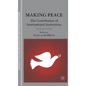 Making Peace - (The Sciences Po International Relations and Political Economy) by  G Devin (Hardcover) - 1 of 1
