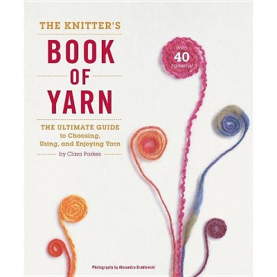 The Knitter's Book of Yarn - by  Clara Parkes (Hardcover)