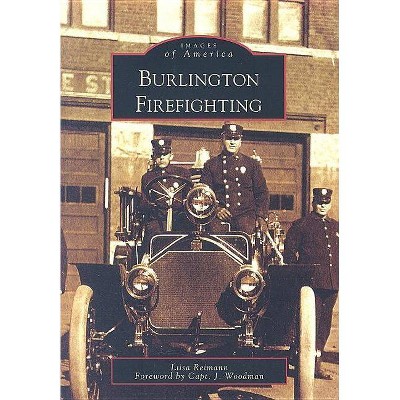 Burlington Firefighting - (Images of America (Arcadia Publishing)) by  Liisa Reimann (Paperback)