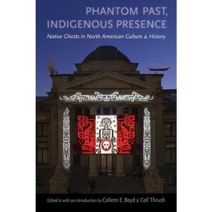 Phantom Past, Indigenous Presence - by  Colleen E Boyd & Coll Thrush (Paperback) - 1 of 1