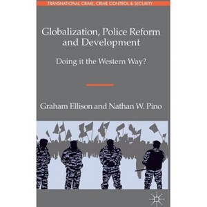 Globalization, Police Reform and Development - (Transnational Crime, Crime Control and Security) by  G Ellison & N Pino (Hardcover) - 1 of 1