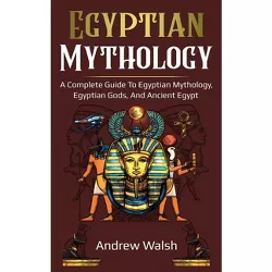 Egyptian Mythology - by  Andrew Walsh (Hardcover)