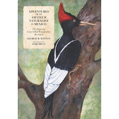 Adventures of an Amateur Naturalist in Mexico - by  Todd Bruce & George B Winton (Paperback)