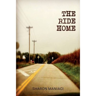 The Ride Home - by  Sharon Maniaci (Paperback)