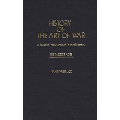 History of the Art of War Within the Framework of Political History - (Contributions in Military Studies) by  Hans Delbruck (Hardcover)