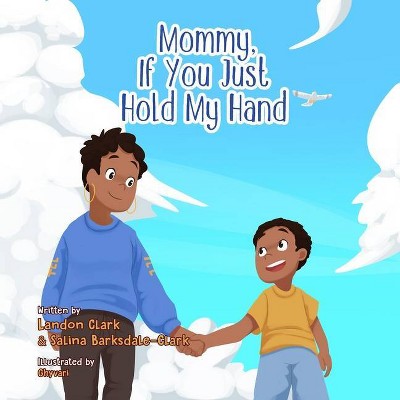 Mommy, If You Just Hold My Hand - by  Salina Barksdale-Clark & Landon Clark (Paperback)