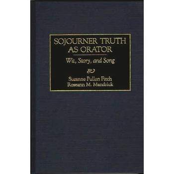Sojourner Truth as Orator - (Great American Orators) by  Suzanne P Fitch & Roseann Mandziuk (Hardcover)