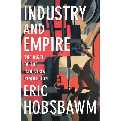 Industry and Empire - by  Eric Hobsbawm (Paperback)