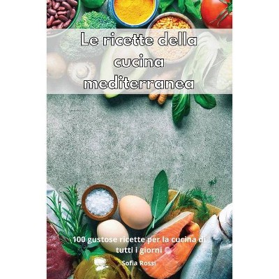 Le ricette della cucina mediterranea - by  Sofia Rossi (Paperback)