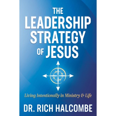 The Leadership Strategy of Jesus - by  Rich Halcombe (Paperback)