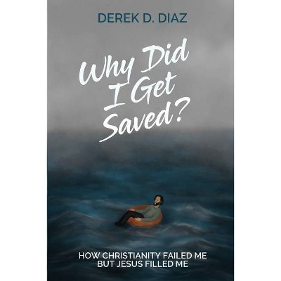 Why Did I Get Saved? - by  Derek D Diaz (Paperback)