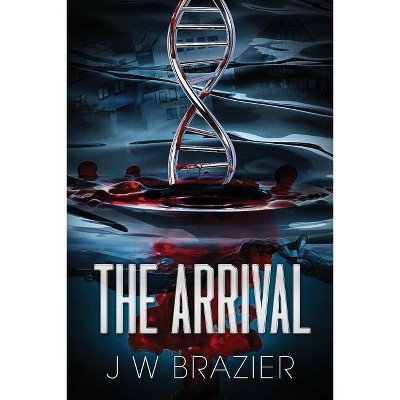 The Arrival - by  J W Brazier (Paperback)
