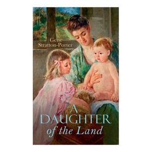 A Daughter of the Land - by  Gene Stratton-Porter (Paperback) - 1 of 1