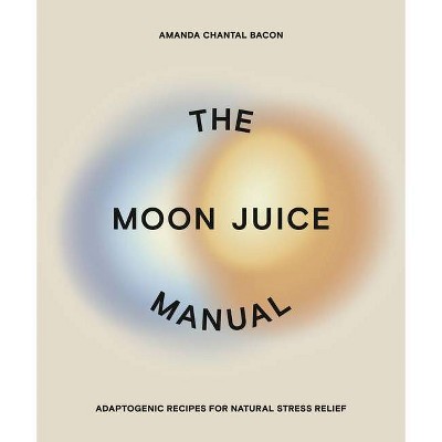 The Moon Juice Manual - by  Amanda Chantal Bacon (Paperback)