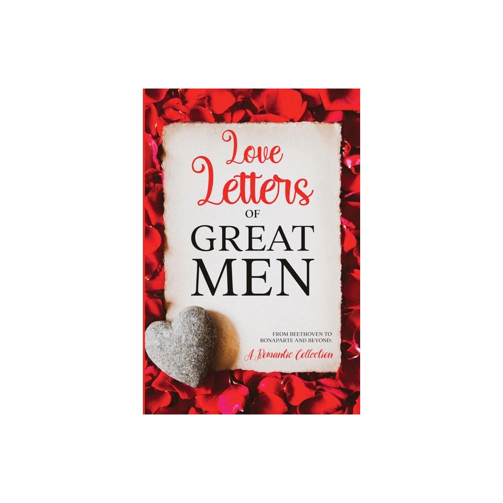 Love Letters of Great Men - by Ludwig Van Beethoven & Wolfgang Amadeus Mozart & Napoleon Bonaparte (Paperback)