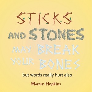 Sticks and Stones May Break Your Bones but Words Really Hurt Also - by  Marcus Hopkins (Paperback) - 1 of 1