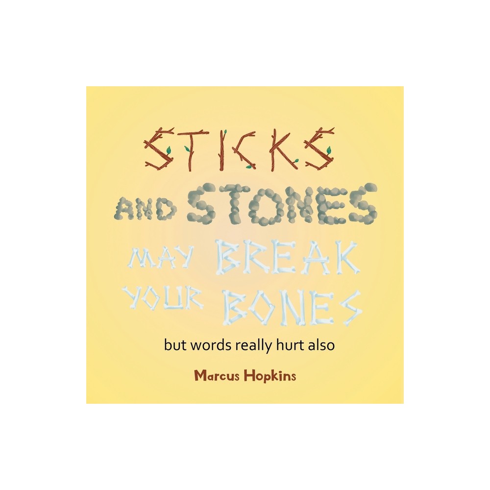 Sticks and Stones May Break Your Bones but Words Really Hurt Also - by Marcus Hopkins (Paperback)