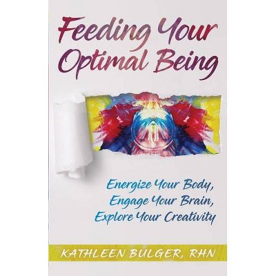 Feeding Your Optimal Being - by  Kathleen H Bulger (Paperback)