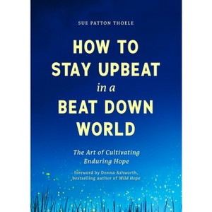 How to Stay Upbeat in a Beat Down World - by  Sue Patton Thoele (Paperback) - 1 of 1