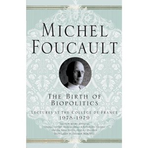 The Birth of Biopolitics - (Michel Foucault, Lectures at the Collège de France) by  Arnold I Davidson & Graham Burchell & M Foucault (Paperback) - 1 of 1