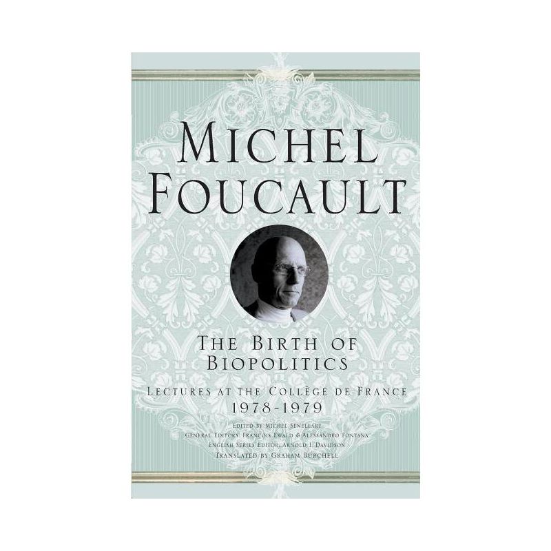 The Birth of Biopolitics - (Michel Foucault, Lectures at the Collège de France) by  Arnold I Davidson & Graham Burchell & M Foucault (Paperback), 1 of 2