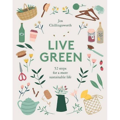 Live Green - by  Jen Chillingsworth (Hardcover)