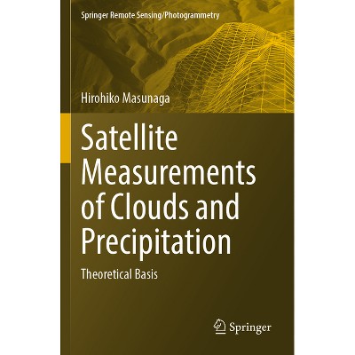 Satellite Measurements of Clouds and Precipitation - (Springer Remote Sensing/Photogrammetry) by  Hirohiko Masunaga (Paperback)