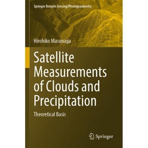 Satellite Measurements of Clouds and Precipitation - (Springer Remote Sensing/Photogrammetry) by  Hirohiko Masunaga (Paperback) - 1 of 1