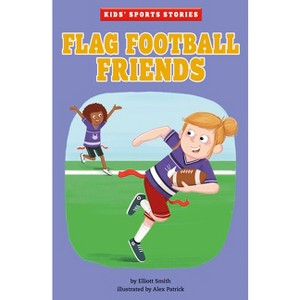 Flag Football Friends - (Kids' Sports Stories) by  Elliott Smith (Paperback) - 1 of 1
