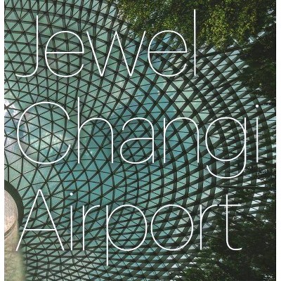 Jewel Changi Airport - by  Safdie Architects (Hardcover)