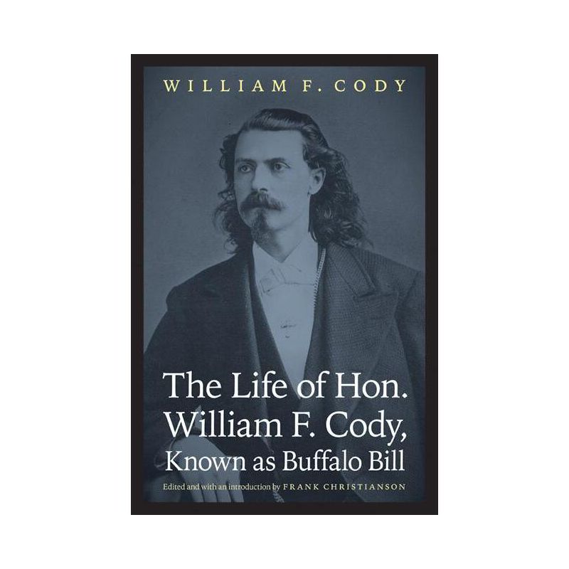 The Life of Hon. William F. Cody, Known as Buffalo Bill - (Papers of William F. Buffalo Bill Cody) by  William F Cody (Paperback), 1 of 2