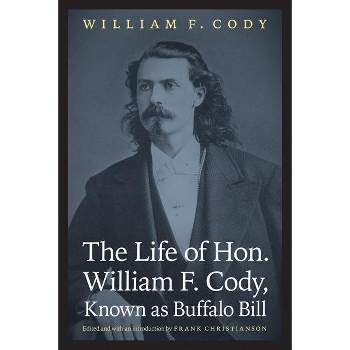 The Life of Hon. William F. Cody, Known as Buffalo Bill - (Papers of William F. Buffalo Bill Cody) by  William F Cody (Paperback)