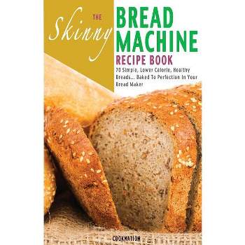 The Skinny Bread Machine Recipe Book - by  Cooknation (Paperback)