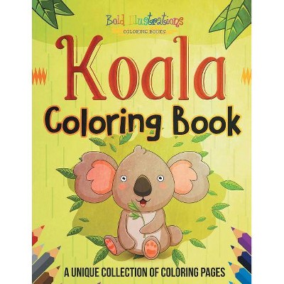 Koala Coloring Book! A Unique Collection Of Coloring Pages - by  Bold Illustrations (Paperback)