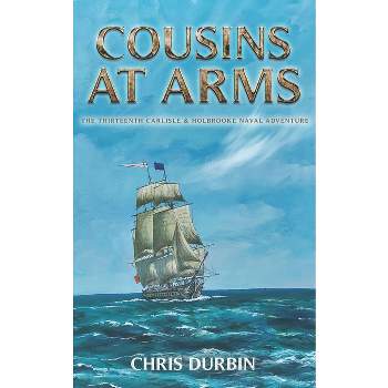 Cousins At Arms - (Carlisle and Holbrooke Naval Adventures) by  Chris Durbin (Paperback)
