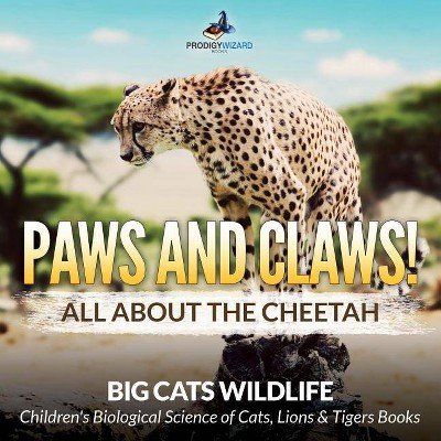 Paws and Claws! All about the Cheetah (Big Cats Wildlife) - Children's Biological Science of Cats, Lions & Tigers Books - by  Prodigy Wizard