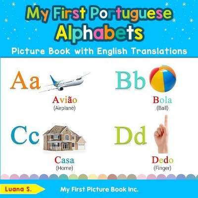 My First Portuguese Alphabets Picture Book with English Translations - (Teach & Learn Basic Portuguese Words for Children) 2nd Edition by  Luana S