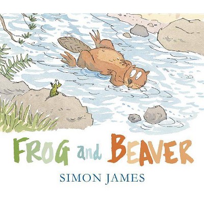 Frog and Beaver - by  Simon James (Hardcover)