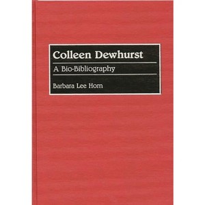 Colleen Dewhurst - (Bio-Bibliographies in the Performing Arts) Annotated by  Barbara Lee Horn (Hardcover) - 1 of 1