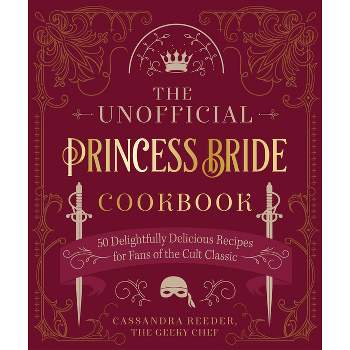 The Unofficial Princess Bride Cookbook - by  Cassandra Reeder (Hardcover)
