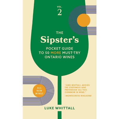 The Sipster's Pocket Guide to 50 More Must-Try Ontario Wines: Volume 2 - (Sipster's Wine Guides) by  Luke Whittall (Paperback)