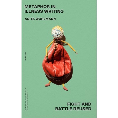 Metaphor in Illness Writing - (Contemporary Cultural Studies in Illness, Health and Medicine) by  Anita Wohlmann (Paperback)