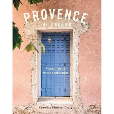 Provence: The Cookbook - by  Caroline Rimbert Craig (Hardcover)