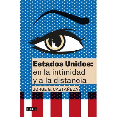 Estados Unidos: En La Intimidad Y a la Distancia / United States: Up Close and at a Distance - by  Jorge G Castañeda (Paperback)