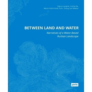 Between Land and Water - by  Sigrun Langner & Yuting Xie & Maria Frölich-Kulik & Yulin Zhang & Karl Beelen (Paperback) - 1 of 1