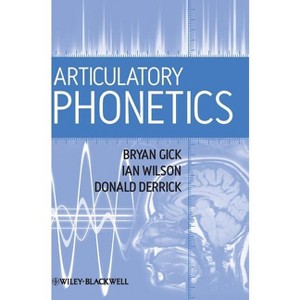 Articulatory Phonetics - by  Bryan Gick & Ian Wilson & Donald Derrick (Hardcover) - 1 of 1