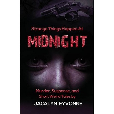 Strange Things Happen At Midnight - by  Jacalyn Eyvonne (Paperback)